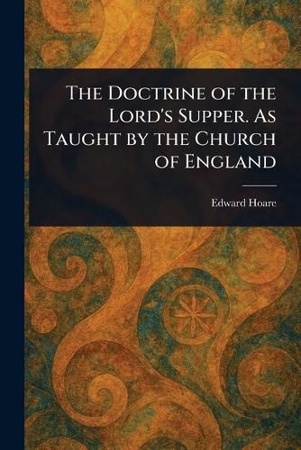Cover image for The Doctrine of the Lord's Supper. As Taught by the Church of England