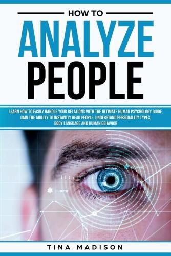 Cover image for How to Analyze People: Learn How to Handle Your Relations with The Ultimate Psychology of Human Behaviors Guide. Gain the Ability to Instantly Read People, Detect Personality Types and Body Language