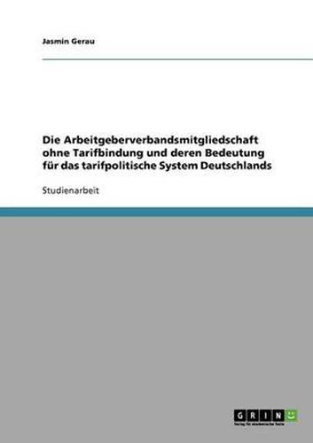 Cover image for Die Arbeitgeberverbandsmitgliedschaft ohne Tarifbindung und deren Bedeutung fur das tarifpolitische System Deutschlands