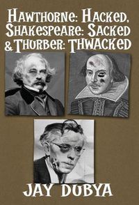 Cover image for Hawthorne: Hacked, Shakespeare: Sacked & Thurber: Thwacked