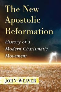 Cover image for The New Apostolic Reformation: History of a Modern Charismatic Movement