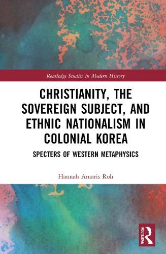 Cover image for Christianity, the Sovereign Subject, and Ethnic Nationalism in Colonial Korea