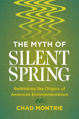 Cover image for The Myth of Silent Spring: Rethinking the Origins of American Environmentalism