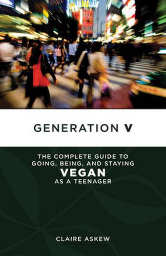 Cover image for Generation V: The Complete Guide to Going, Being, and Staying Vegan as a Teenager