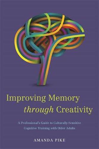 Cover image for Improving Memory through Creativity: A Professional's Guide to Culturally Sensitive Cognitive Training with Older Adults