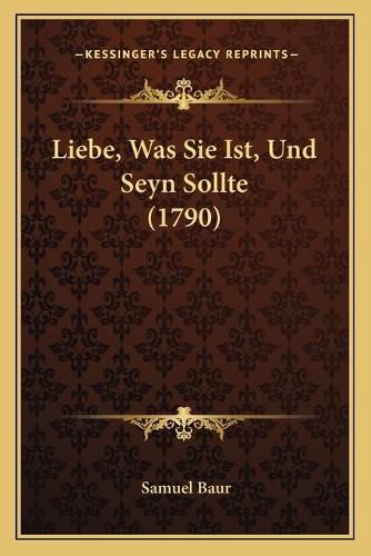 Cover image for Liebe, Was Sie Ist, Und Seyn Sollte (1790)