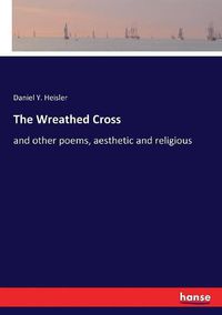 Cover image for The Wreathed Cross: and other poems, aesthetic and religious