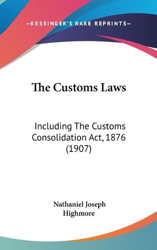 Cover image for The Customs Laws: Including the Customs Consolidation ACT, 1876 (1907)