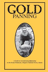 Cover image for Gold Panning - A Guide to Recreational Gold Panning on the Kenai Peninsula, Chugach National Forest, Alaska