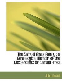 Cover image for The Samuel Ames Family: a Genealogical Memoir of the Descendants of Samuel Ames