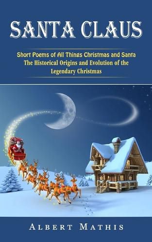 Cover image for Santa Claus: Short Poems of All Things Christmas and Santa (The Historical Origins and Evolution of the Legendary Christmas)