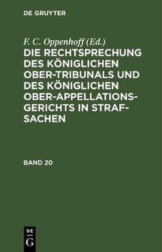 Cover image for Die Rechtsprechung Des Koeniglichen Ober-Tribunals Und Des Koeniglichen Ober-Appellations-Gerichts in Straf-Sachen. Band 20