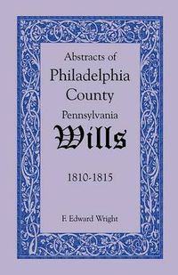 Cover image for Abstracts of Philadelphia County, Pennsylvania Wills, 1810-1815