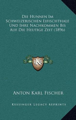 Die Hunnen Im Schweizerischen Eifischthale Und Ihre Nachkommen Bis Auf Die Heutige Zeit (1896)