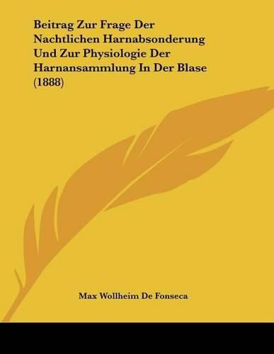 Cover image for Beitrag Zur Frage Der Nachtlichen Harnabsonderung Und Zur Physiologie Der Harnansammlung in Der Blase (1888)