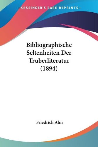 Cover image for Bibliographische Seltenheiten Der Truberliteratur (1894)