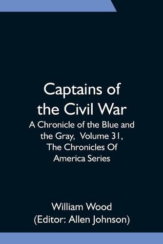 Captains of the Civil War: A Chronicle of the Blue and the Gray, Volume 31, The Chronicles Of America Series