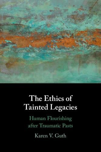 Cover image for The Ethics of Tainted Legacies: Human Flourishing after Traumatic Pasts