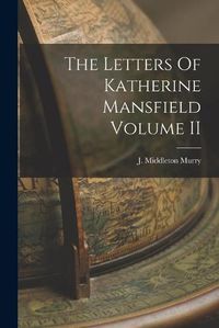 Cover image for The Letters Of Katherine Mansfield Volume II