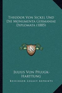 Cover image for Theodor Von Sickel Und Die Monumenta Germaniae Diplomata (1885)