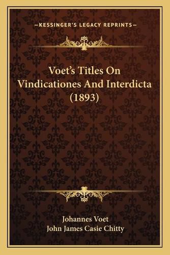 Voet's Titles on Vindicationes and Interdicta (1893) Voet's Titles on Vindicationes and Interdicta (1893)