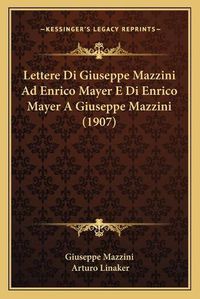 Cover image for Lettere Di Giuseppe Mazzini Ad Enrico Mayer E Di Enrico Mayer a Giuseppe Mazzini (1907)