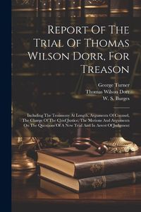 Cover image for Report Of The Trial Of Thomas Wilson Dorr, For Treason