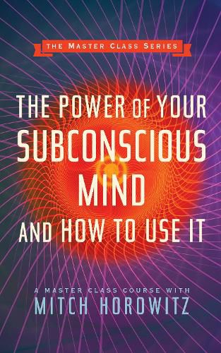 The Power of Your Subconscious Mind and How to Use It (Master Class Series)