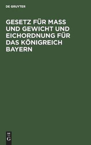 Cover image for Gesetz fur Mass und Gewicht und Eichordnung fur das Koenigreich Bayern