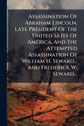 Cover image for Assassination of Abraham Lincoln, Late President of the United Sates of America, and the Attempted Assassination of William H. Seward... and Frederick W. Seward...: Expressions of Condolence and Sympathy Inspired by These Events