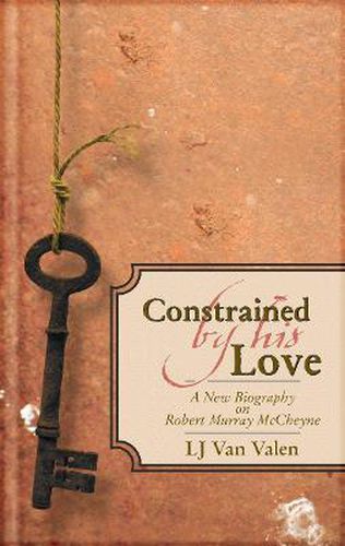 Constrained By His Love: A New Biography of Robert Murray McCheyne