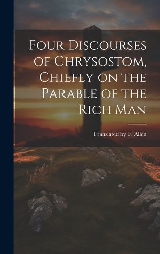 Cover image for Four Discourses of Chrysostom, Chiefly on the Parable of the Rich Man