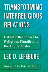 Cover image for Transforming Interreligious Relations: Catholic Responses to Religious Pluralism in the United States