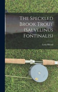 Cover image for The Speckled Brook Trout (salvelinus Fontinalis)