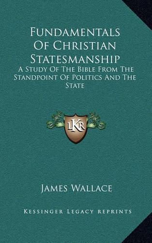 Fundamentals of Christian Statesmanship: A Study of the Bible from the Standpoint of Politics and the State