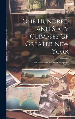 Cover image for One Hundred And Sixty Glimpses Of Greater New York