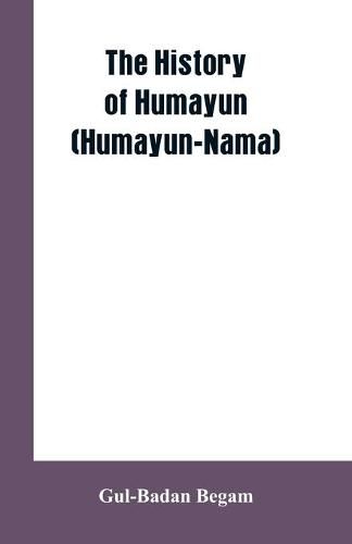 Cover image for The History Of Humayun (Humayun-Nama)