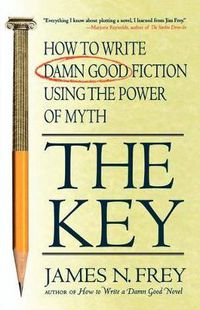 Cover image for The Key: How to Write Damn Good Fiction Using the Power of Myth