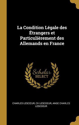 Cover image for La Condition Legale des Etrangers et Particulierement des Allemands en France