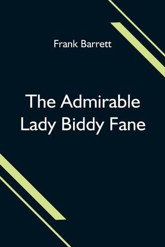 The Admirable Lady Biddy Fane; Her Surprising Curious Adventures In Strange Parts & Happy Deliverance From Pirates, Battle, Captivity, & Other Terrors; Together With Divers Romantic & Moving Accidents As Set Forth By Benet Pengilly (Her Companion In Misfortune