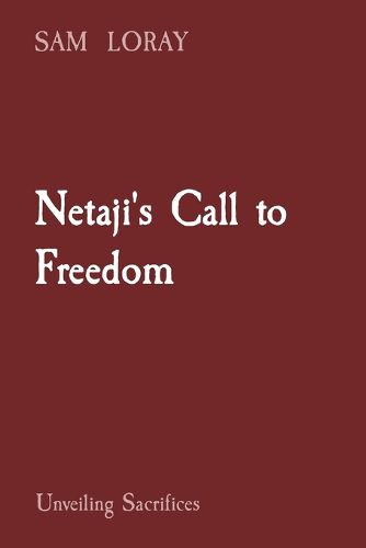 Netaji's Call to Freedom: Unveiling Sacrifices