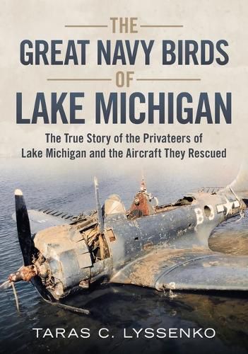 Cover image for The Great Navy Birds of Lake Michigan: The True Story of the Privateers of Lake Michigan and the Aircraft They Rescued
