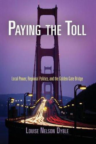 Cover image for Paying the Toll: Local Power, Regional Politics, and the Golden Gate Bridge