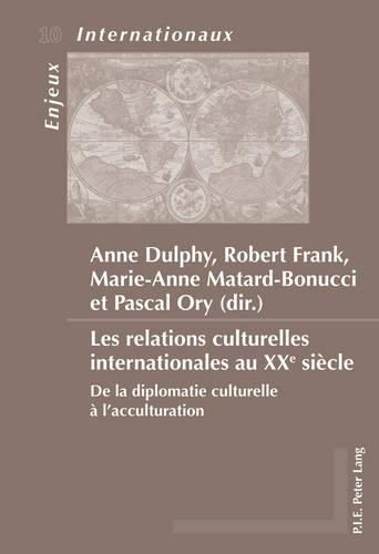 Les Relations Culturelles Internationales Au Xxe Siecle: de la Diplomatie Culturelle A l'Acculturation