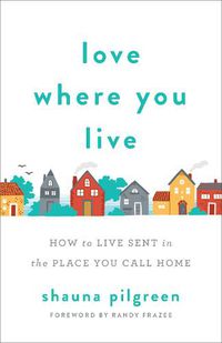 Cover image for Love Where You Live - How to Live Sent in the Place You Call Home
