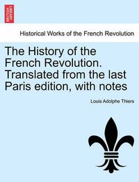 Cover image for The History of the French Revolution. Translated from the last Paris edition, with notes