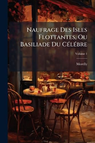 Cover image for Naufrage Des Isles Flottantes, Ou Basiliade Du C L Bre: Pilpai, Po Me H Ro Que, Volume 1