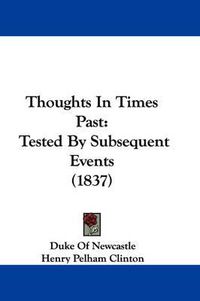 Cover image for Thoughts in Times Past: Tested by Subsequent Events (1837)