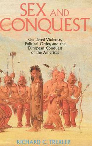 Cover image for Sex and Conquest: Gender Construction and Political Order During the European Conquest of the Americas