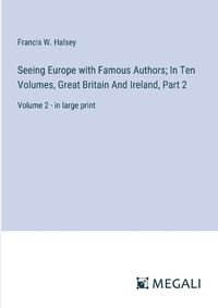 Cover image for Seeing Europe with Famous Authors; In Ten Volumes, Great Britain And Ireland, Part 2